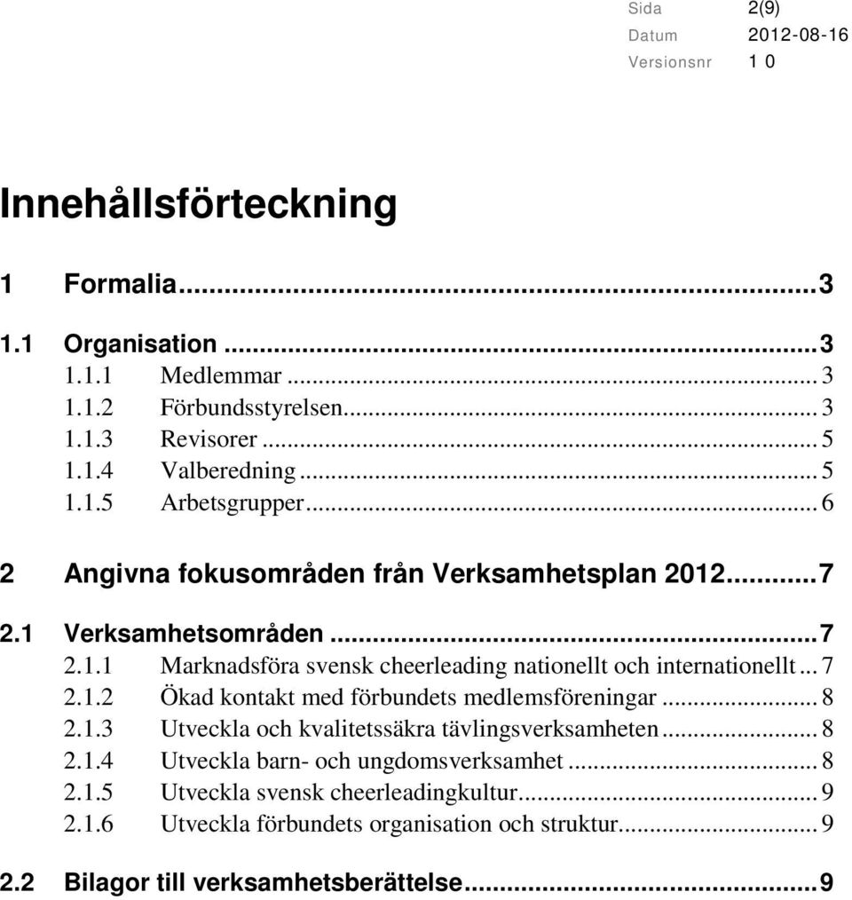 .. 8 2.1.3 Utveckla och kvalitetssäkra tävlingsverksamheten... 8 2.1.4 Utveckla barn- och ungdomsverksamhet... 8 2.1.5 Utveckla svensk cheerleadingkultur... 9 2.1.6 Utveckla förbundets organisation och struktur.