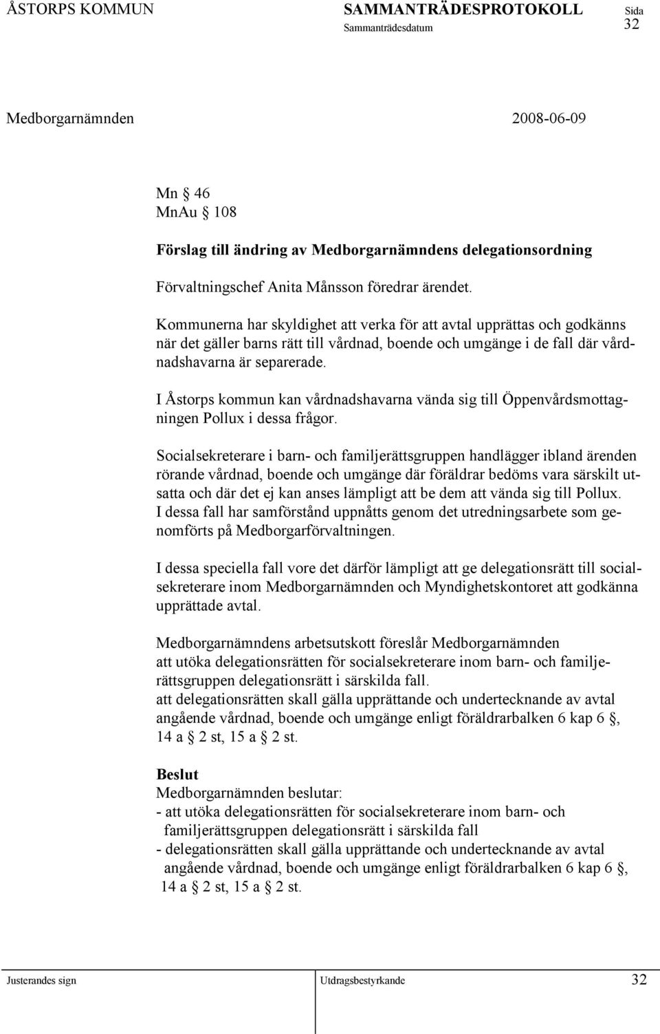 I Åstorps kommun kan vårdnadshavarna vända sig till Öppenvårdsmottagningen Pollux i dessa frågor.