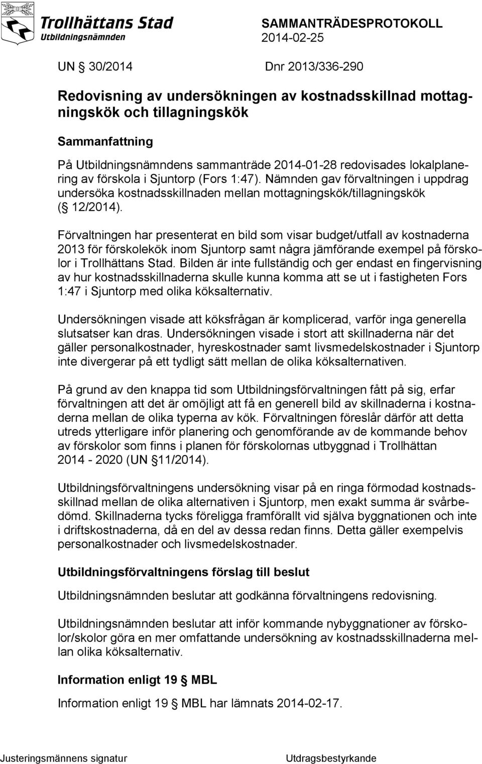 Förvaltningen har presenterat en bild som visar budget/utfall av kostnaderna 2013 för förskolekök inom Sjuntorp samt några jämförande exempel på förskolor i Trollhättans Stad.