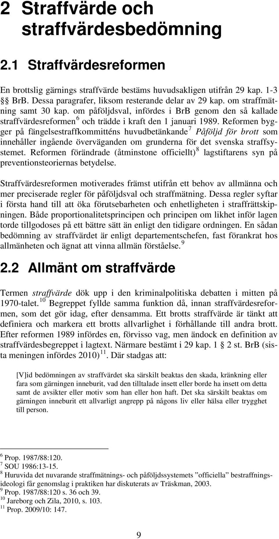 Reformen bygger på fängelsestraffkommitténs huvudbetänkande 7 Påföljd för brott som innehåller ingående överväganden om grunderna för det svenska straffsystemet.