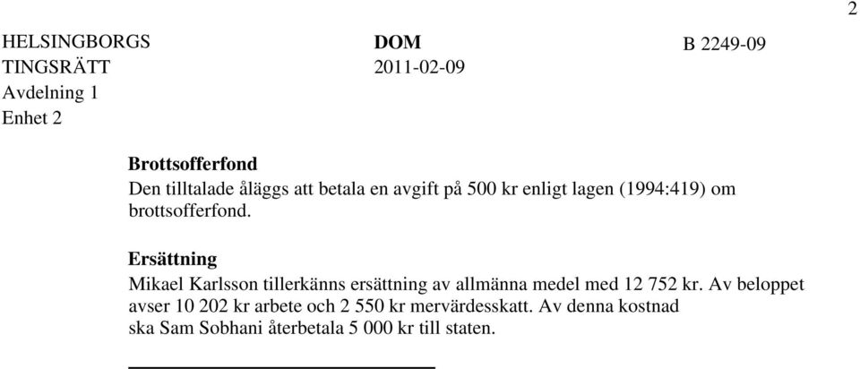 Ersättning Mikael Karlsson tillerkänns ersättning av allmänna medel med 12 752 kr.