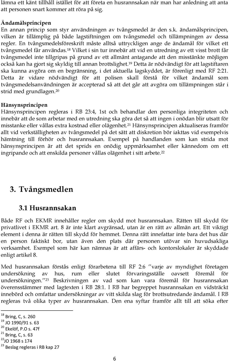 En tvångsmedelsföreskrift måste alltså uttryckligen ange de ändamål för vilket ett tvångsmedel får användas.