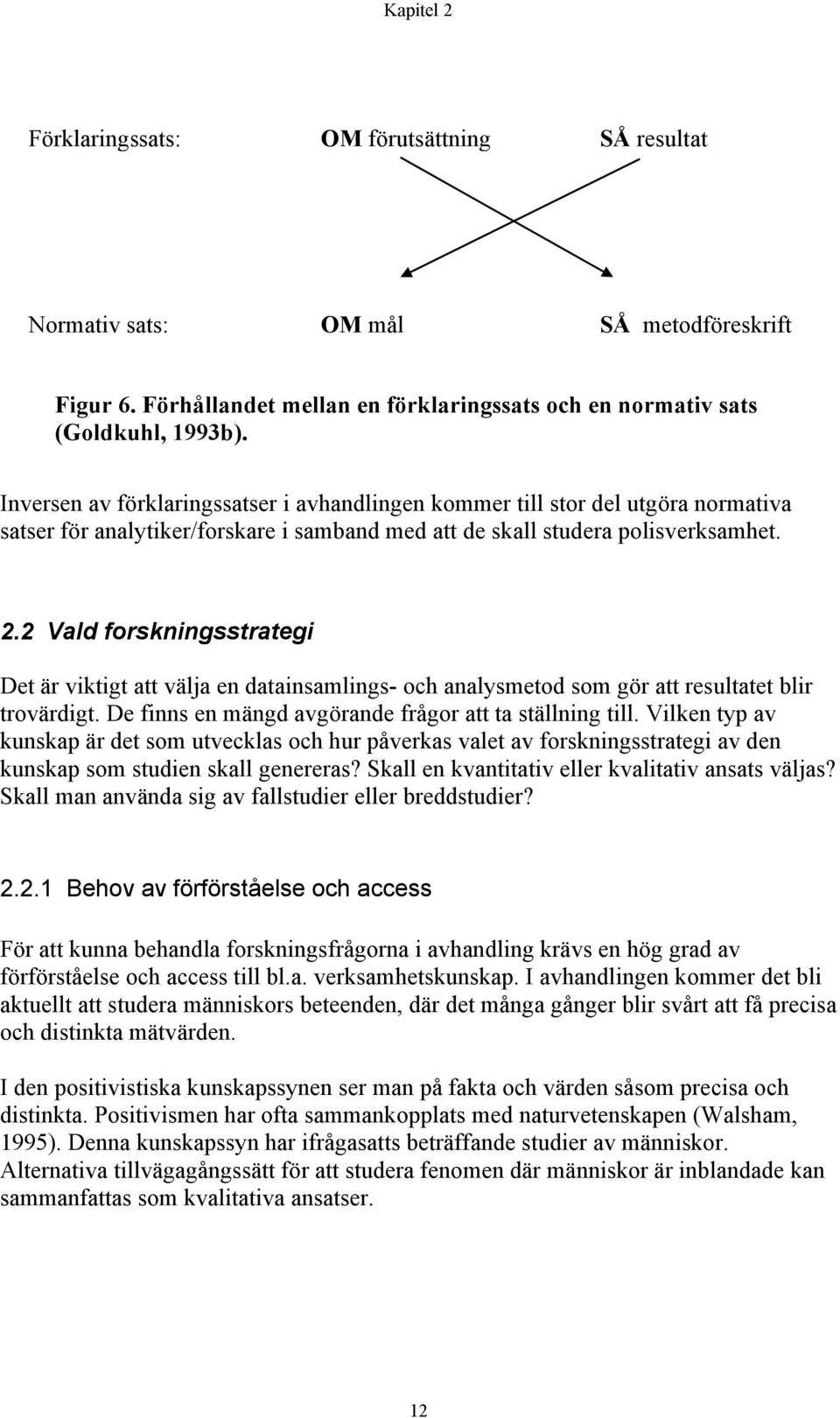 2 Vald forskningsstrategi Det är viktigt att välja en datainsamlings- och analysmetod som gör att resultatet blir trovärdigt. De finns en mängd avgörande frågor att ta ställning till.