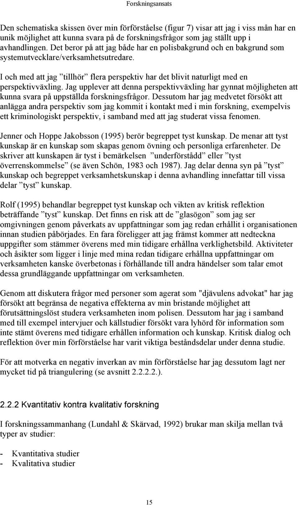 Jag upplever att denna perspektivväxling har gynnat möjligheten att kunna svara på uppställda forskningsfrågor.