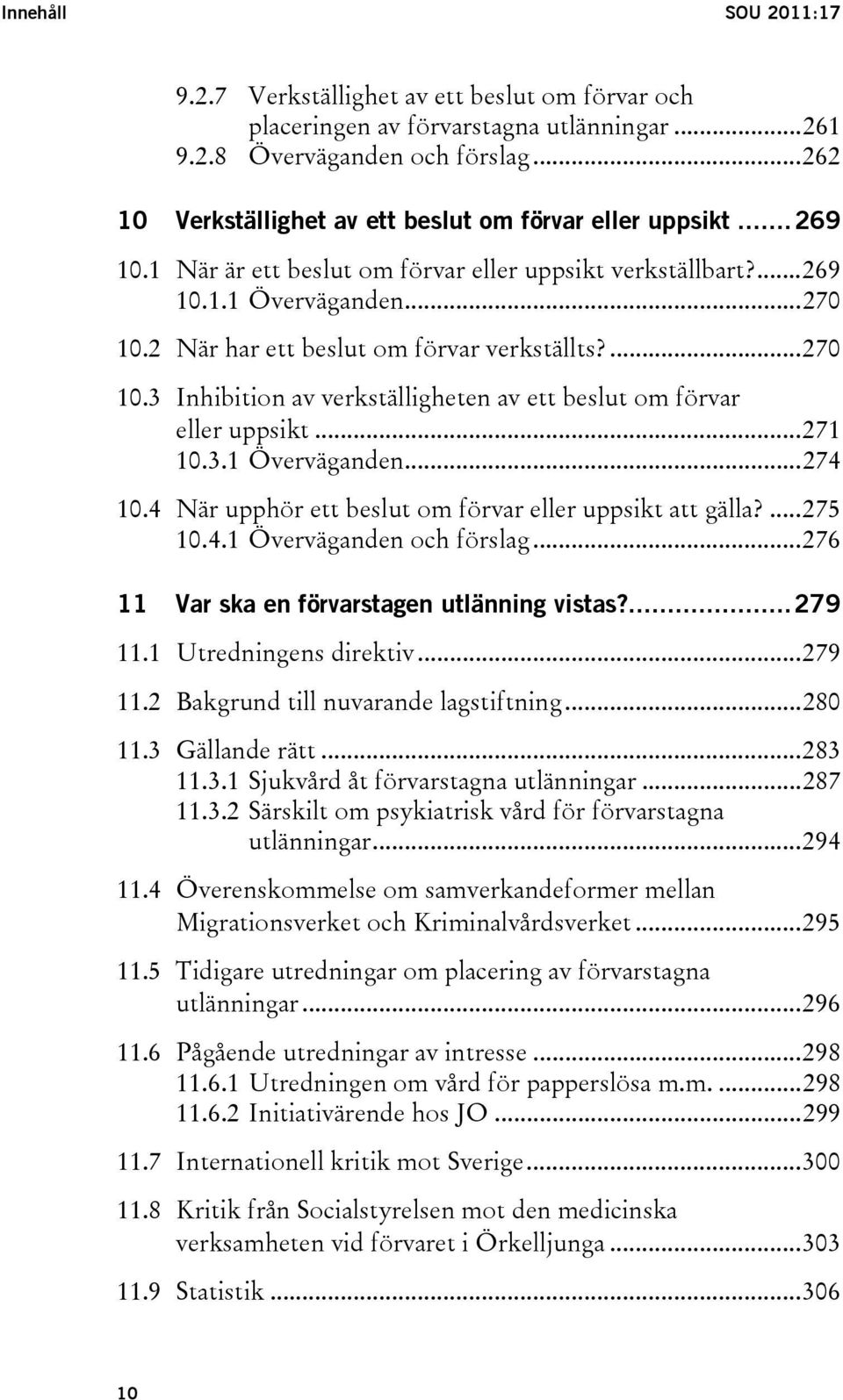 2 När har ett beslut om förvar verkställts?...270 10.3 Inhibition av verkställigheten av ett beslut om förvar eller uppsikt...271 10.3.1 Överväganden...274 10.