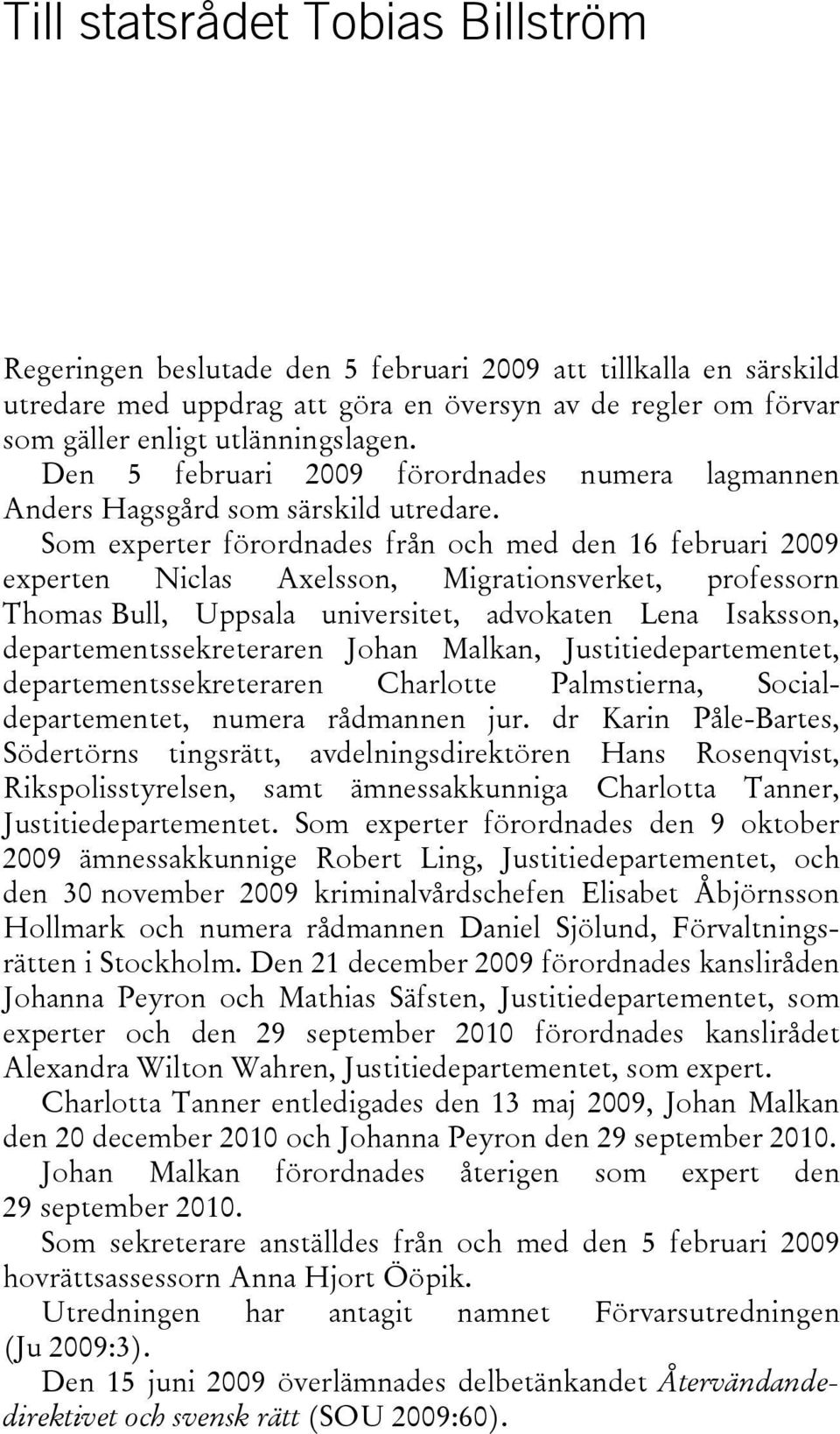 Som experter förordnades från och med den 16 februari 2009 experten Niclas Axelsson, Migrationsverket, professorn Thomas Bull, Uppsala universitet, advokaten Lena Isaksson, departementssekreteraren