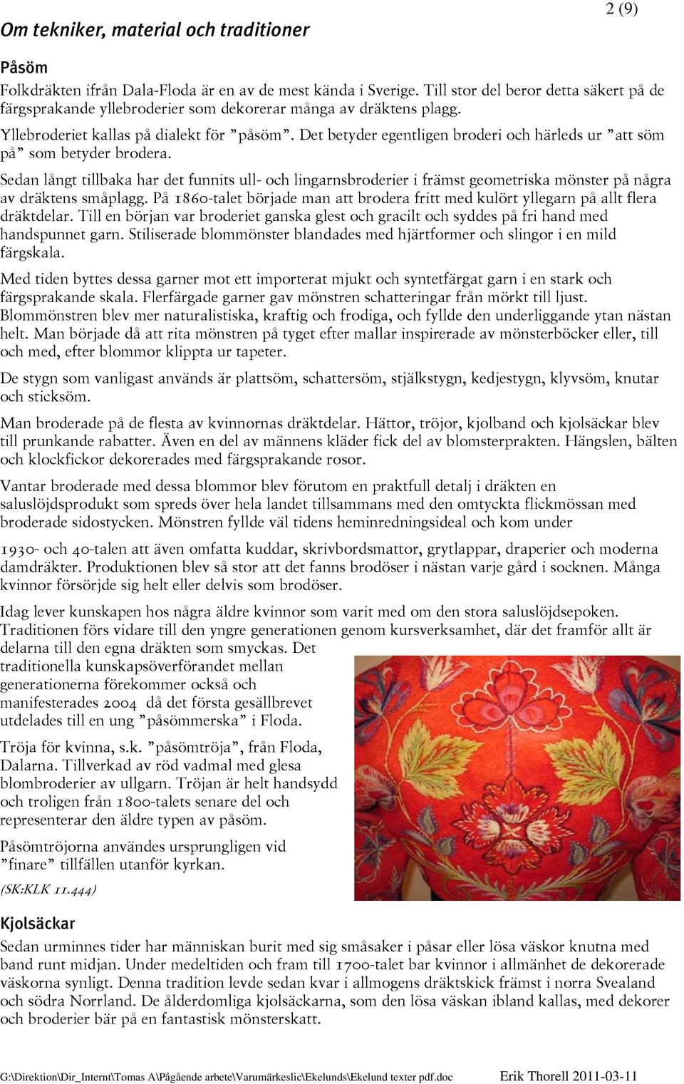 Det betyder egentligen broderi och härleds ur att söm på som betyder brodera.
