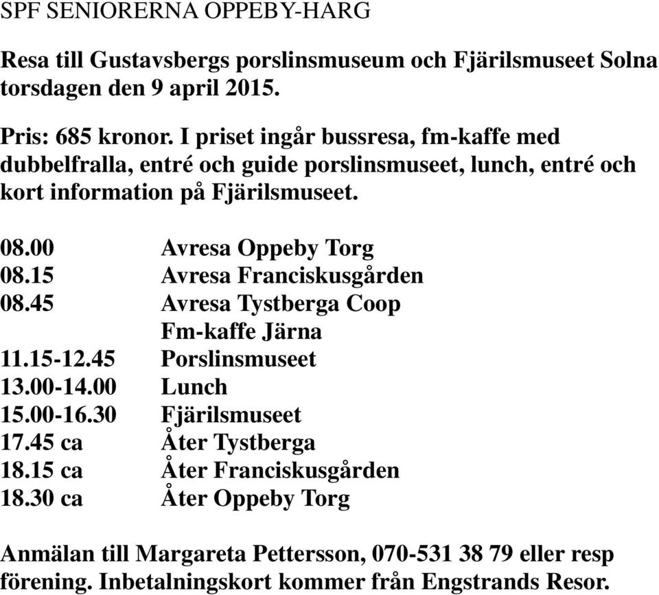 00 Avresa Oppeby Torg 08.15 Avresa Franciskusgården 08.45 Avresa Tystberga Coop Fm-kaffe Järna 11.15-12.45 Porslinsmuseet 13.00-14.00 Lunch 15.00-16.