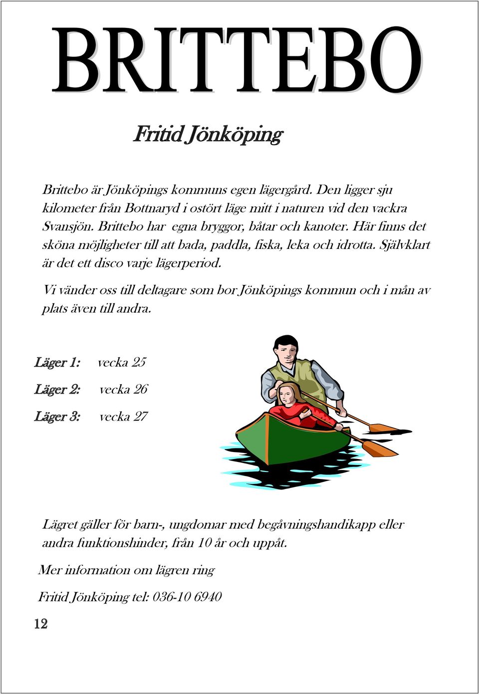 Självklart är det ett disco varje lägerperiod. Vi vänder oss till deltagare som bor Jönköpings kommun och i mån av plats även till andra.