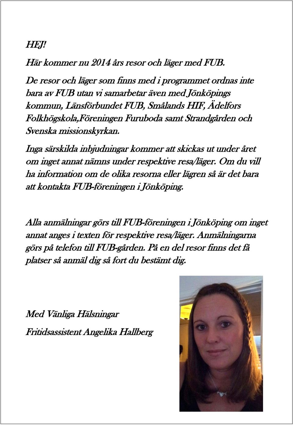 Strandgården och Svenska missionskyrkan. Inga särskilda inbjudningar kommer att skickas ut under året om inget annat nämns under respektive resa/läger.
