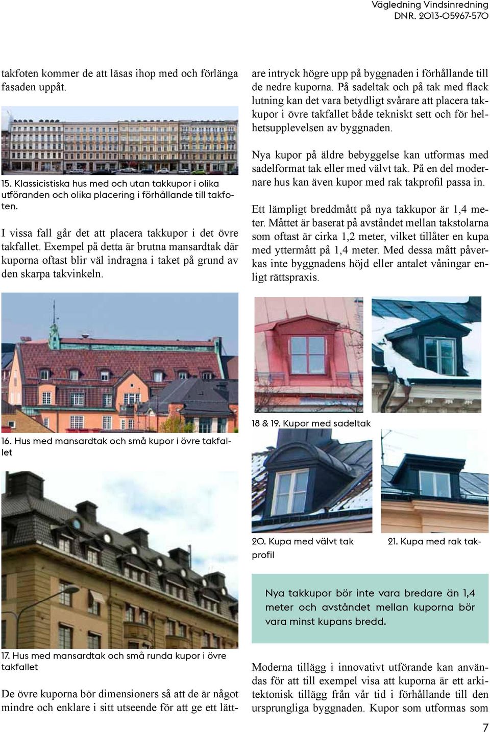 De övre kuporna bör dimensioners så att de är något mindre och enklare i sitt utseende för att ge ett lättare intryck högre upp på byggnaden i förhållande till de nedre kuporna.