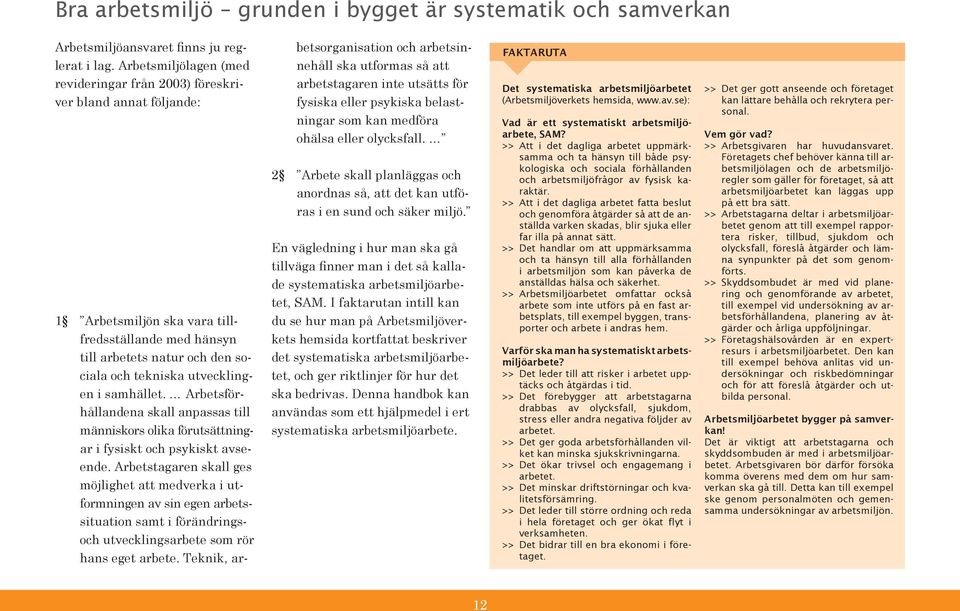 1 Arbetsmiljön ska vara till- fredsställande med hänsyn till arbetets natur och den so- ciala och tekniska utveckling- en i samhället.