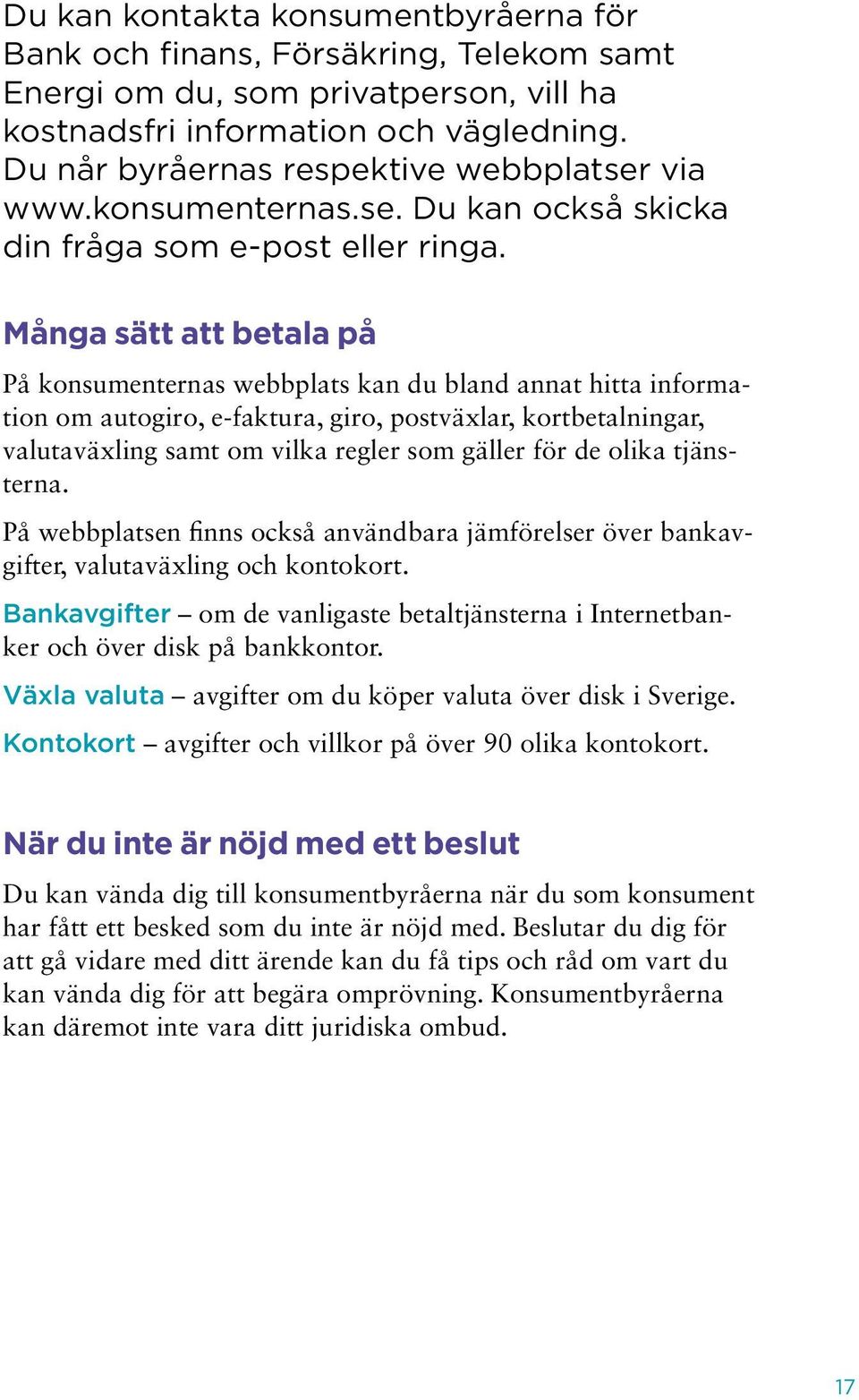 Många sätt att betala på På konsumenternas webbplats kan du bland annat hitta information om autogiro, e-faktura, giro, postväxlar, kortbetalningar, valutaväxling samt om vilka regler som gäller för