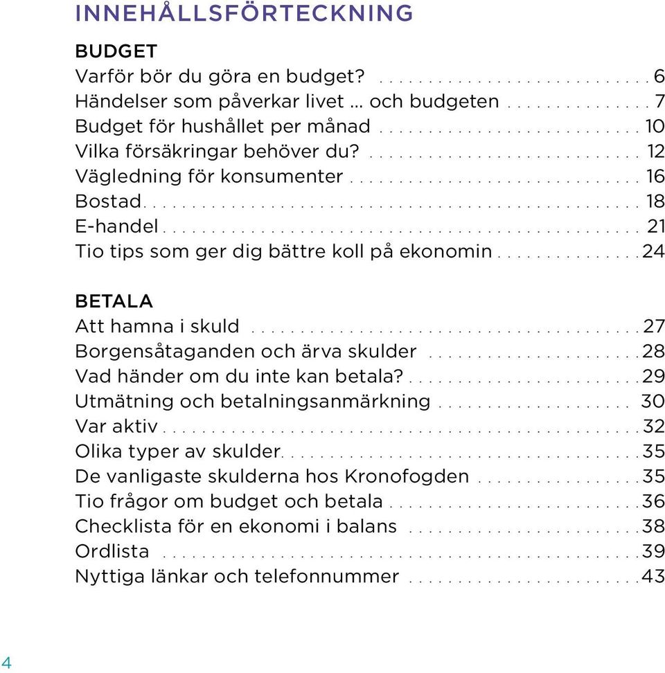 ................................................21 Tio tips som ger dig bättre koll på ekonomin...............24 BETALA Att hamna i skuld........................................27 Borgensåtaganden och ärva skulder.