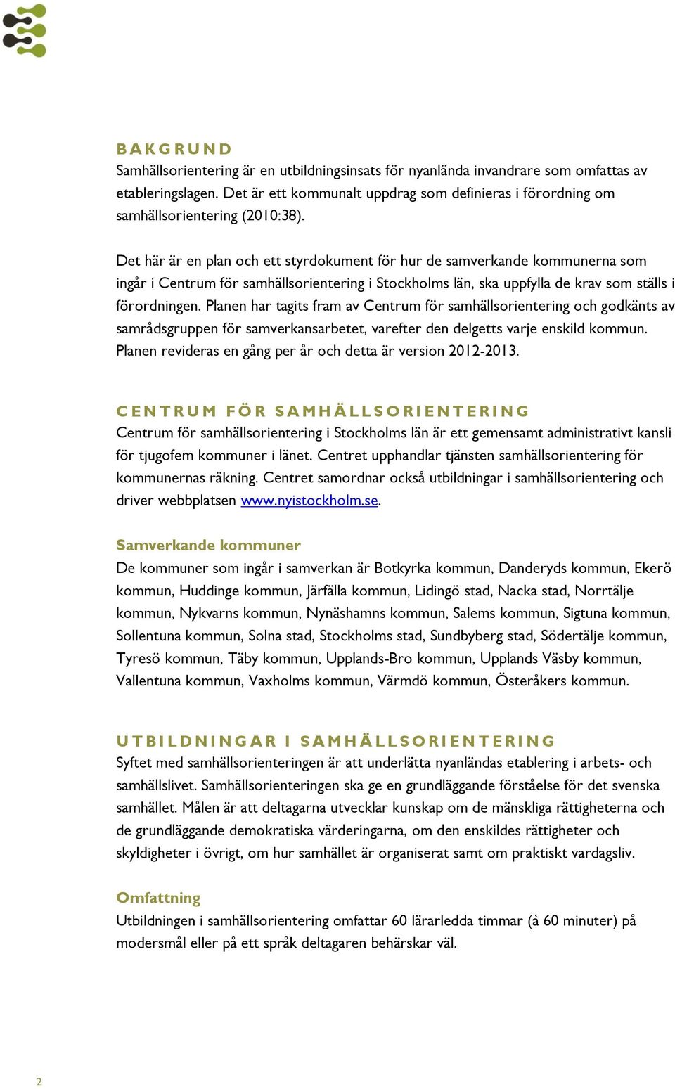 Det här är en plan och ett styrdokument för hur de samverkande kommunerna som ingår i Centrum för samhällsorientering i Stockholms län, ska uppfylla de krav som ställs i förordningen.