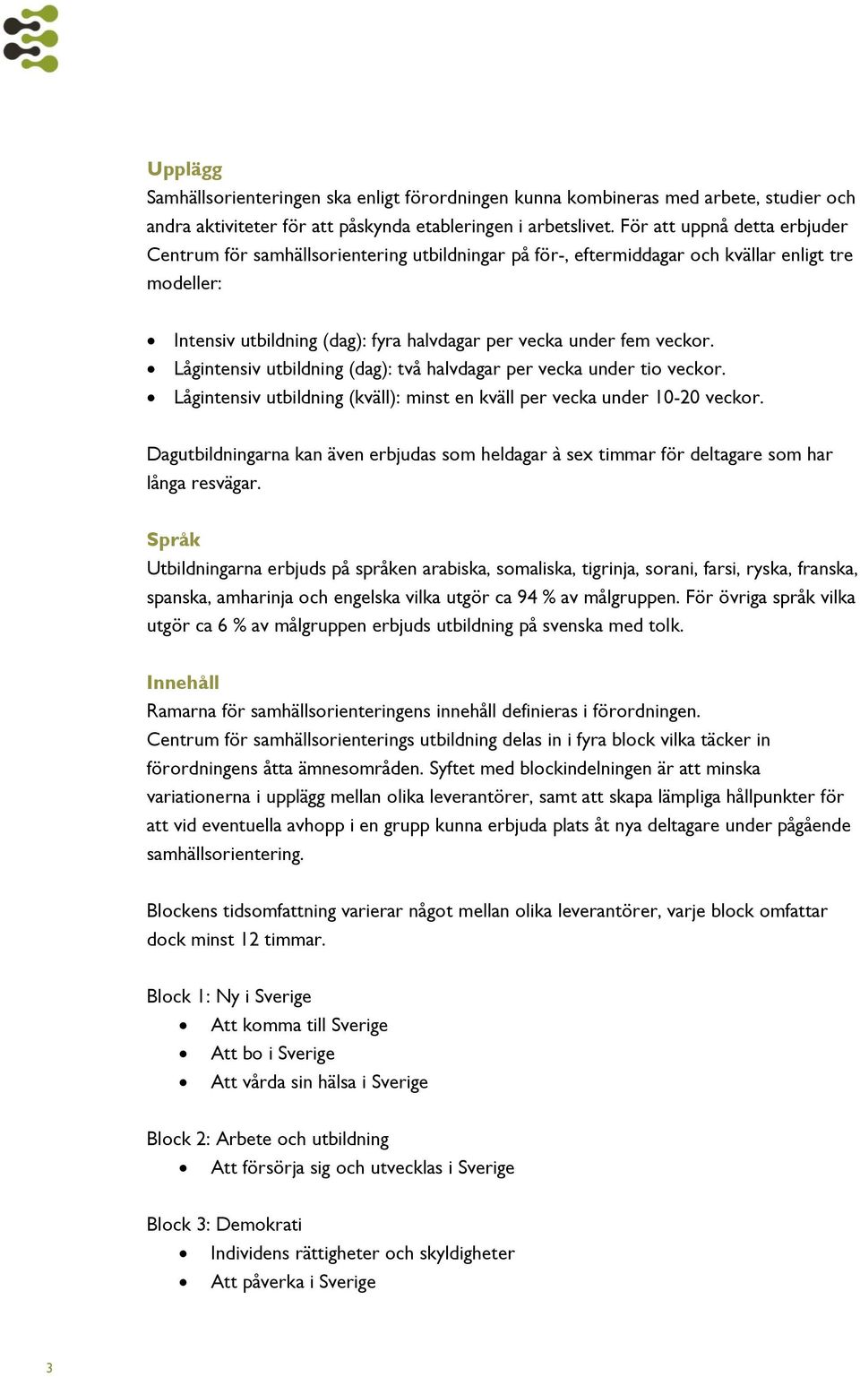 Lågintensiv utbildning (dag): två halvdagar per vecka under tio veckor. Lågintensiv utbildning (kväll): minst en kväll per vecka under 10-20 veckor.