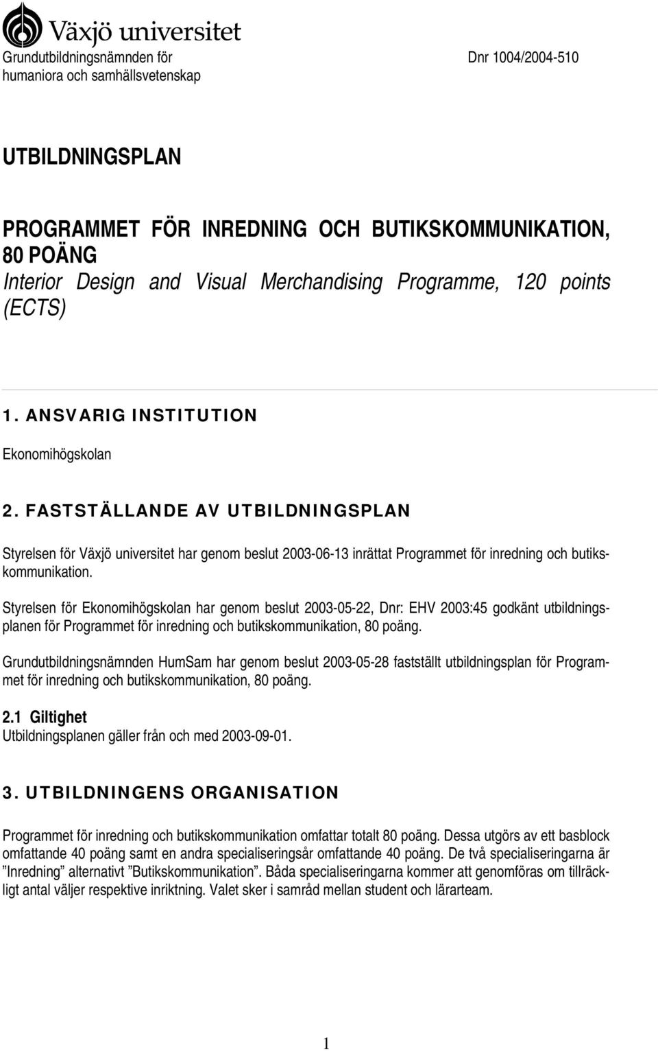 FASTSTÄLLANDE AV UTBILDNINGSPLAN Styrelsen för Växjö universitet har genom beslut 2003-06-13 inrättat Programmet för inredning och butikskommunikation.