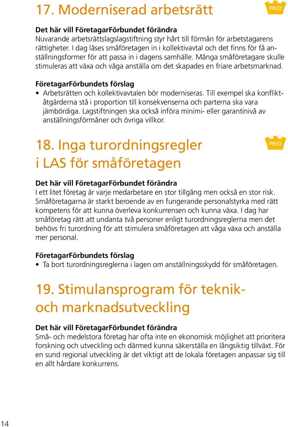 Många småföretagare skulle stimuleras att växa och våga anställa om det skapades en friare arbetsmarknad. Arbetsrätten och kollektivavtalen bör moderniseras.