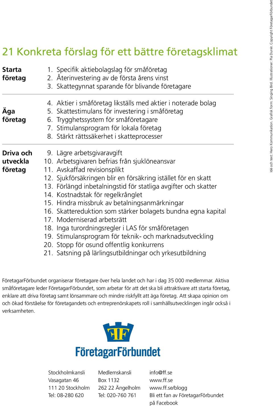 Stimulansprogram för lokala företag 8. Stärkt rättssäkerhet i skatteprocesser 9. Lägre arbetsgivaravgift 10. Arbetsgivaren befrias från sjuklöneansvar 11. Avskaffad revisionsplikt 12.