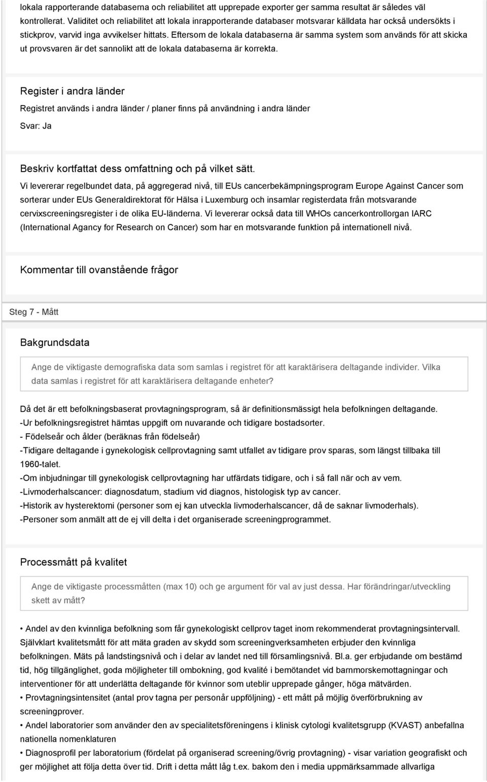 Eftersom de lokala databaserna är samma system som används för att skicka ut provsvaren är det sannolikt att de lokala databaserna är korrekta.