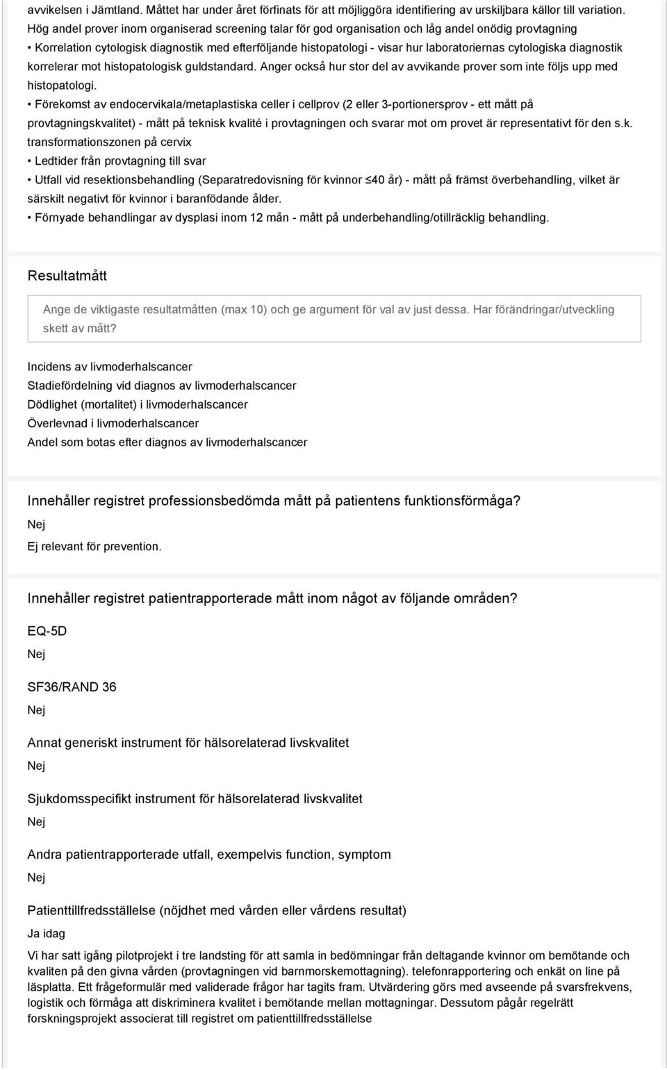 cytologiska diagnostik korrelerar mot histopatologisk guldstandard. Anger också hur stor del av avvikande prover som inte följs upp med histopatologi.