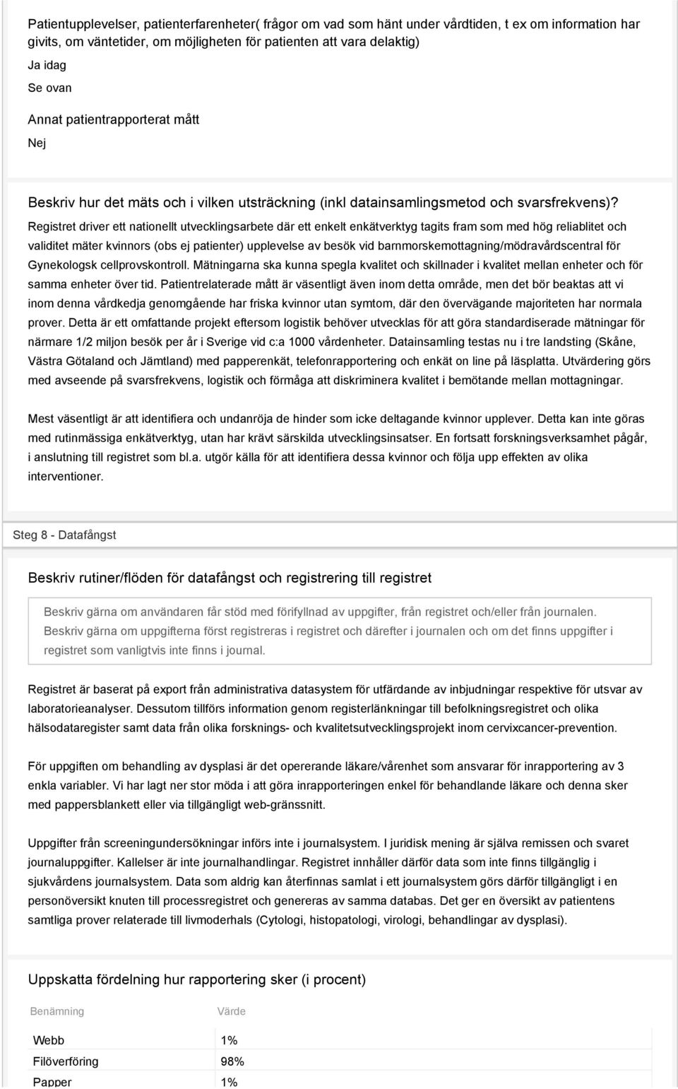 Registret driver ett nationellt utvecklingsarbete där ett enkelt enkätverktyg tagits fram som med hög reliablitet och validitet mäter kvinnors (obs ej patienter) upplevelse av besök vid