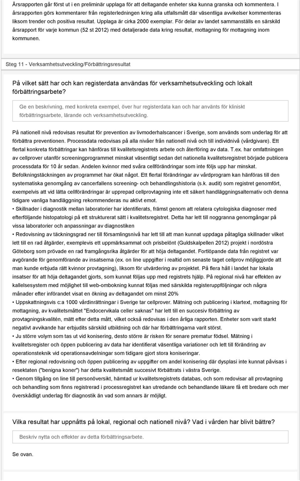 För delar av landet sammanställs en särskild årsrapport för varje kommun (52 st 2012) med detaljerade data kring resultat, mottagning för mottagning inom kommunen.