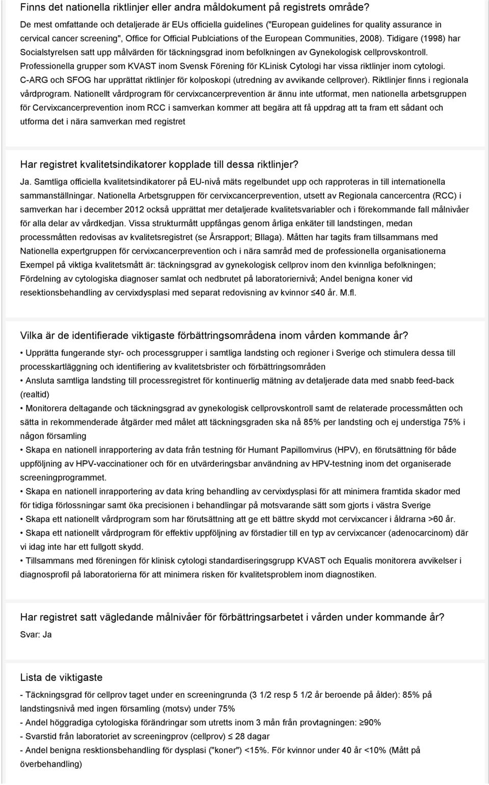 Communities, 2008). Tidigare (1998) har Socialstyrelsen satt upp målvärden för täckningsgrad inom befolkningen av Gynekologisk cellprovskontroll.
