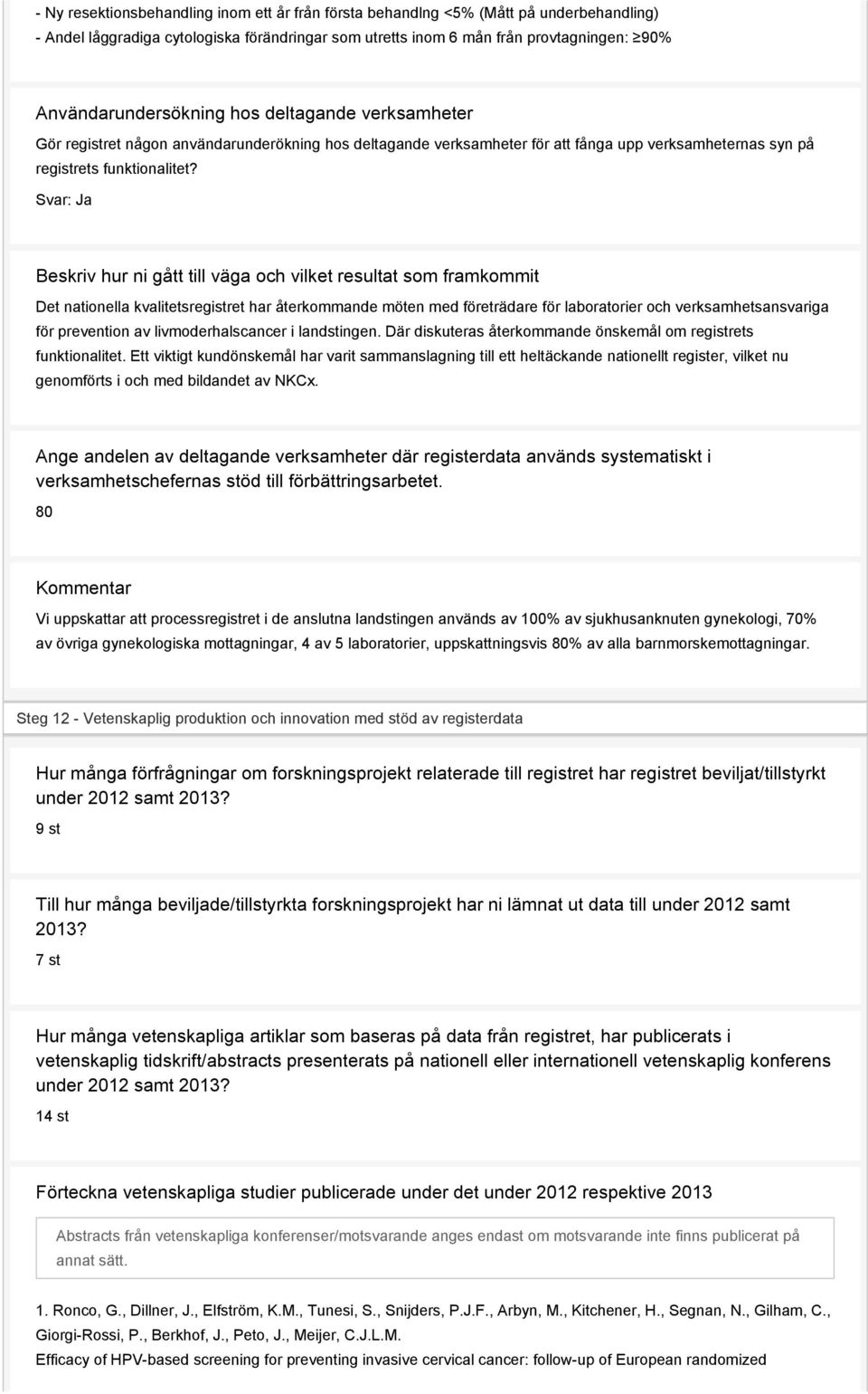 Svar: Ja Beskriv hur ni gått till väga och vilket resultat som framkommit Det nationella kvalitetsregistret har återkommande möten med företrädare för laboratorier och verksamhetsansvariga för