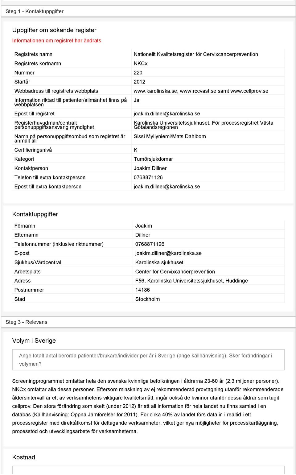 Namn på personuppgiftsombud som registret är anmält till Certifieringsnivå Kategori Kontaktperson www.karolinska.se, www.rccvast.se samt www.cellprov.se Ja joakim.dillner@karolinska.