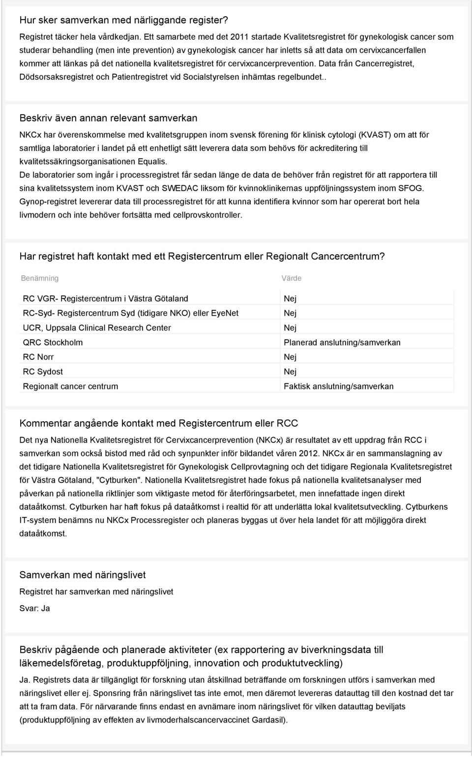 kommer att länkas på det nationella kvalitetsregistret för cervixcancerprevention. Data från Cancerregistret, Dödsorsaksregistret och Patientregistret vid Socialstyrelsen inhämtas regelbundet.