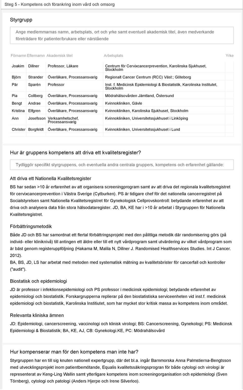 Processansvarig Regionalt Cancer Centrum (RCC) Väst:; Göteborg Pär Sparén Professor Inst. f.