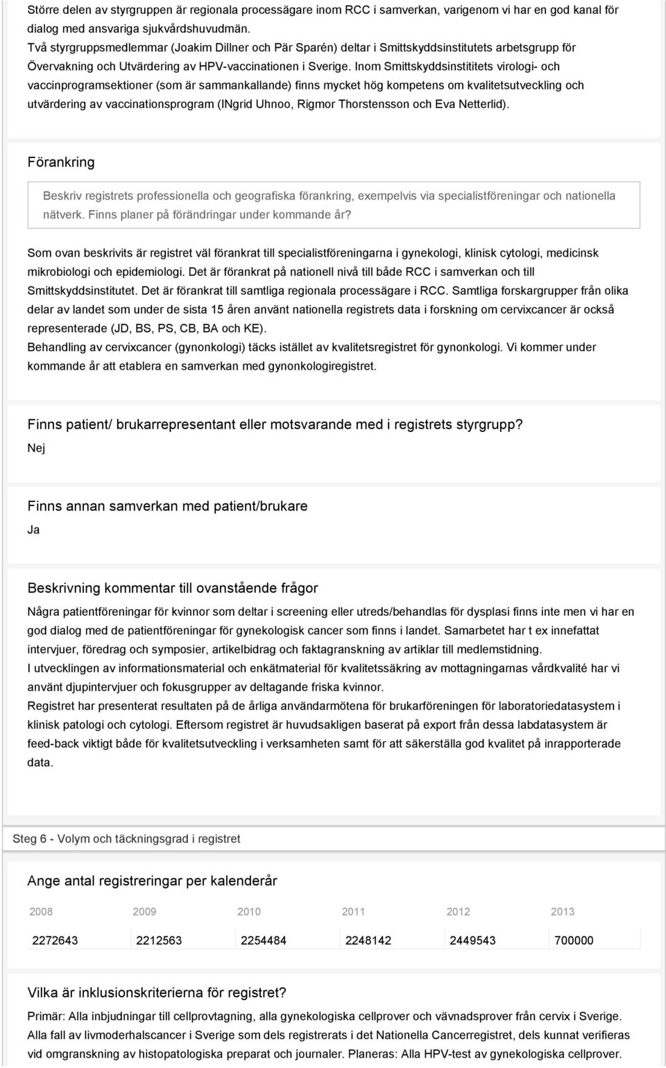 Inom Smittskyddsinstititets virologi- och vaccinprogramsektioner (som är sammankallande) finns mycket hög kompetens om kvalitetsutveckling och utvärdering av vaccinationsprogram (INgrid Uhnoo, Rigmor