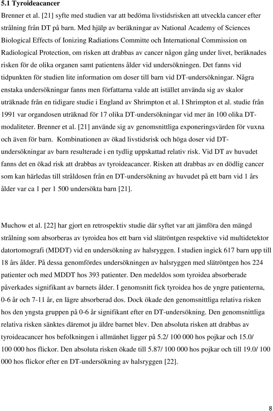 någon gång under livet, beräknades risken för de olika organen samt patientens ålder vid undersökningen. Det fanns vid tidpunkten för studien lite information om doser till barn vid DTundersökningar.