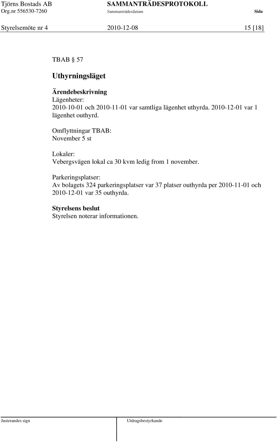 Omflyttningar TBAB: November 5 st Lokaler: Vebergsvägen lokal ca 30 kvm ledig from 1 november.