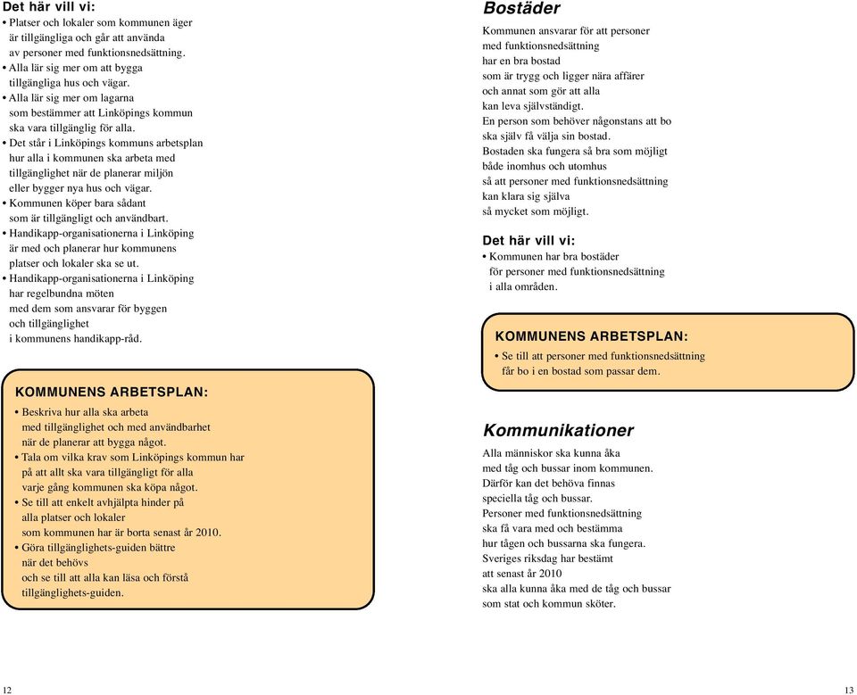 Det står i Linköpings kommuns arbetsplan hur alla i kommunen ska arbeta med tillgänglighet när de planerar miljön eller bygger nya hus och vägar.