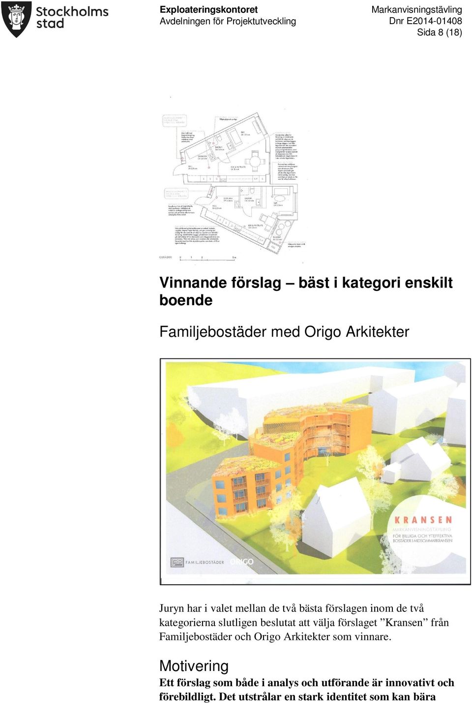 välja förslaget Kransen från Familjebostäder och Origo Arkitekter som vinnare.