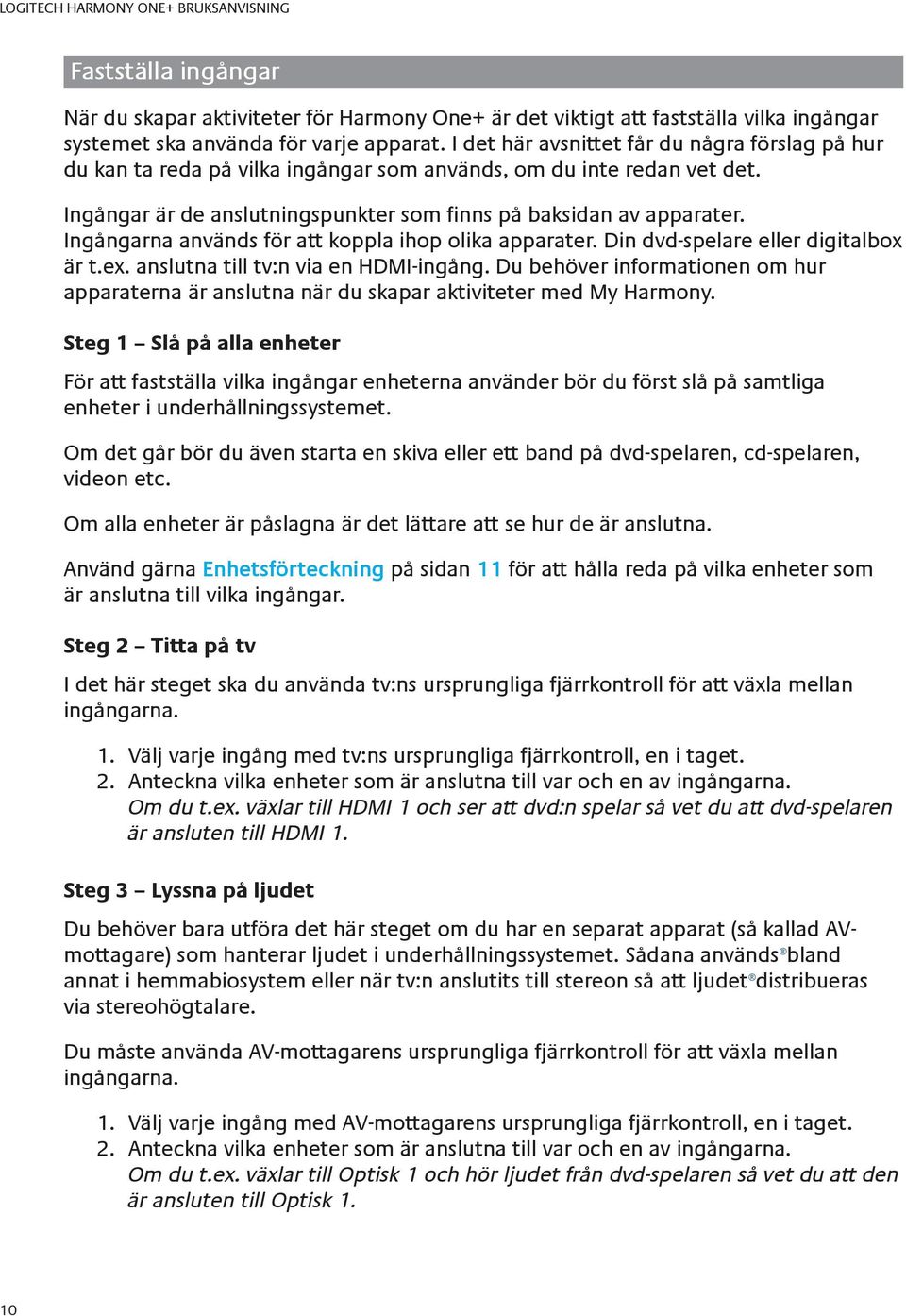 Ingångarna används för att koppla ihop olika apparater. Din dvd-spelare eller digitalbox är t.ex. anslutna till tv:n via en HDMI-ingång.
