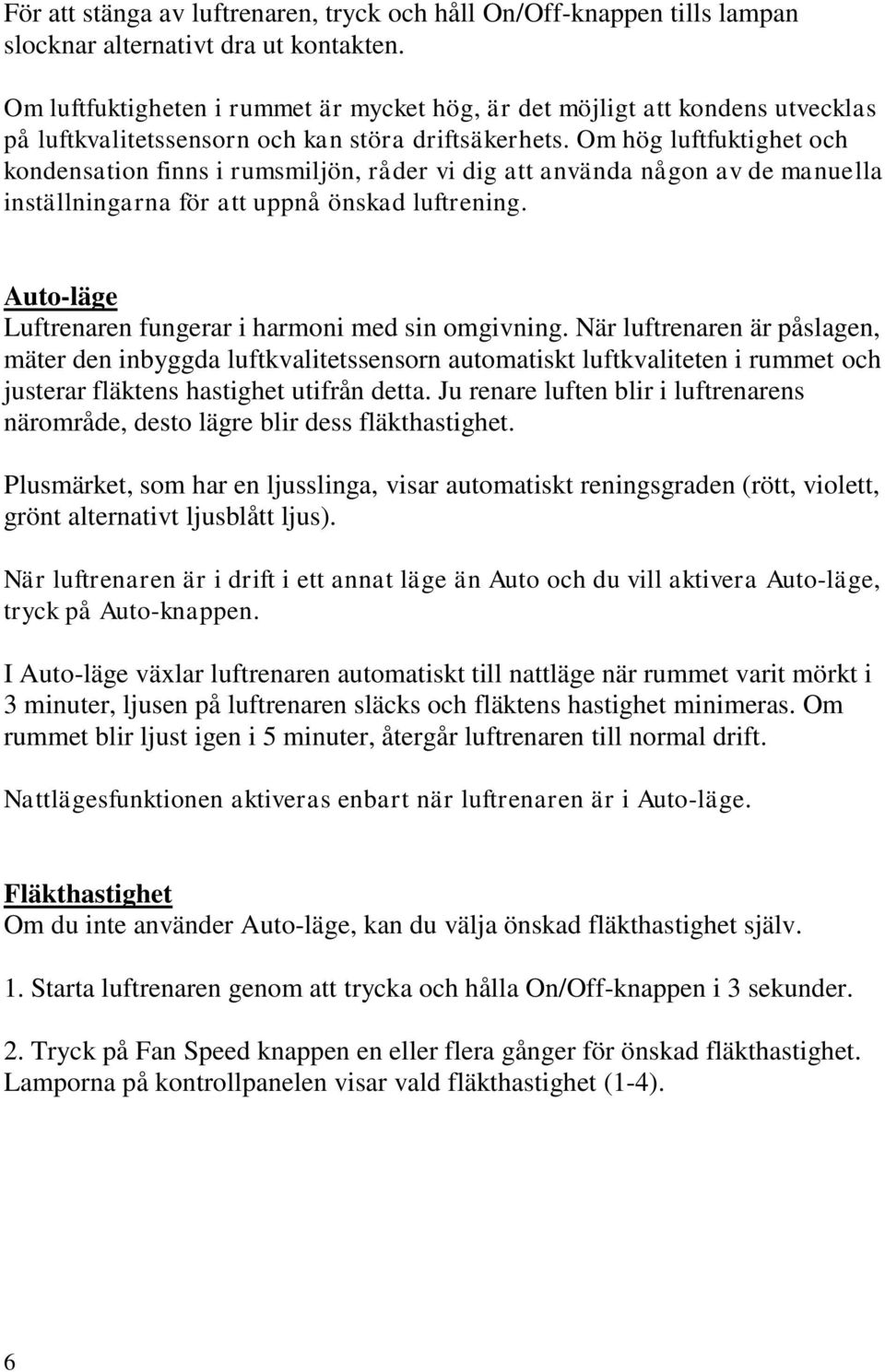 Om hög luftfuktighet och kondensation finns i rumsmiljön, råder vi dig att använda någon av de manuella inställningarna för att uppnå önskad luftrening.