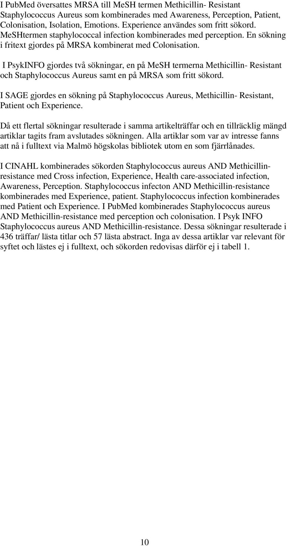 I PsykINFO gjordes två sökningar, en på MeSH termerna Methicillin- Resistant och Staphylococcus Aureus samt en på MRSA som fritt sökord.
