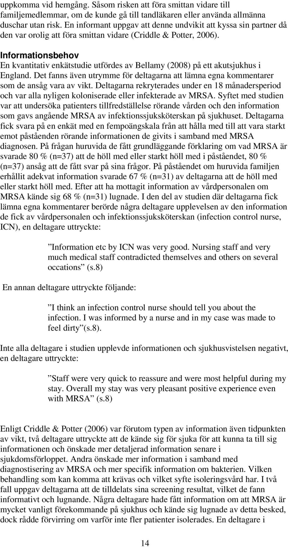 Informationsbehov En kvantitativ enkätstudie utfördes av Bellamy (2008) på ett akutsjukhus i England. Det fanns även utrymme för deltagarna att lämna egna kommentarer som de ansåg vara av vikt.