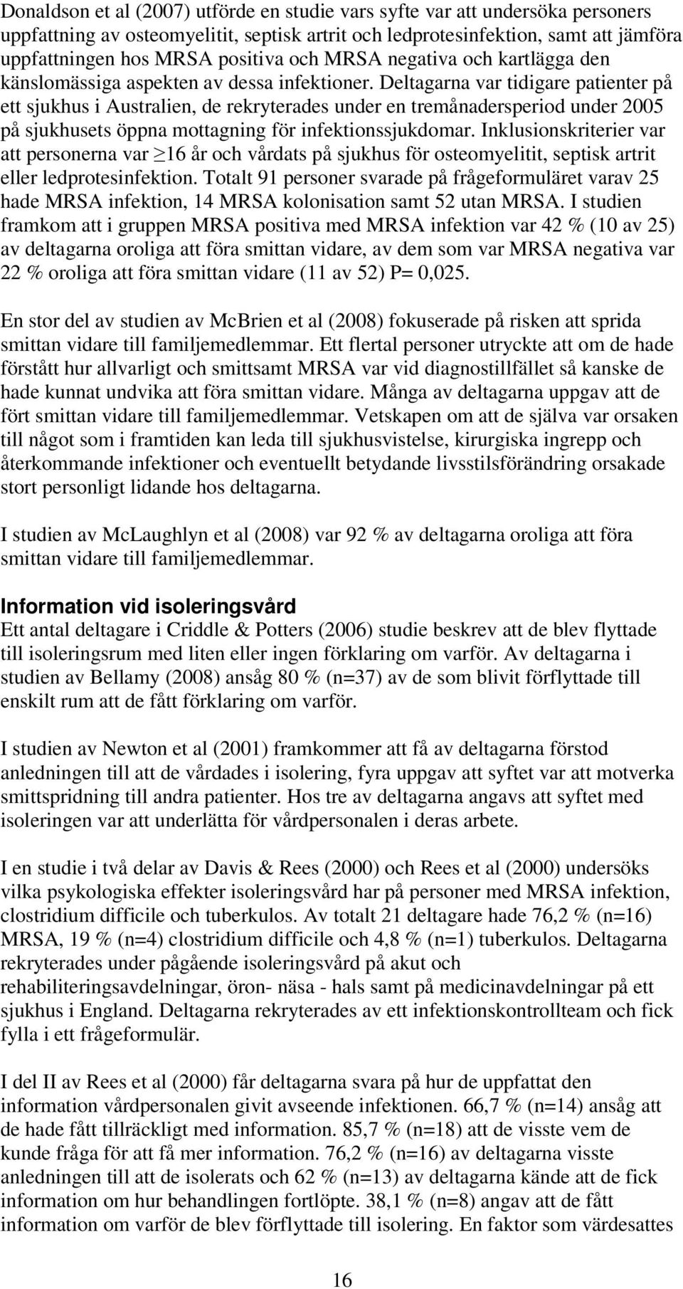 Deltagarna var tidigare patienter på ett sjukhus i Australien, de rekryterades under en tremånadersperiod under 2005 på sjukhusets öppna mottagning för infektionssjukdomar.