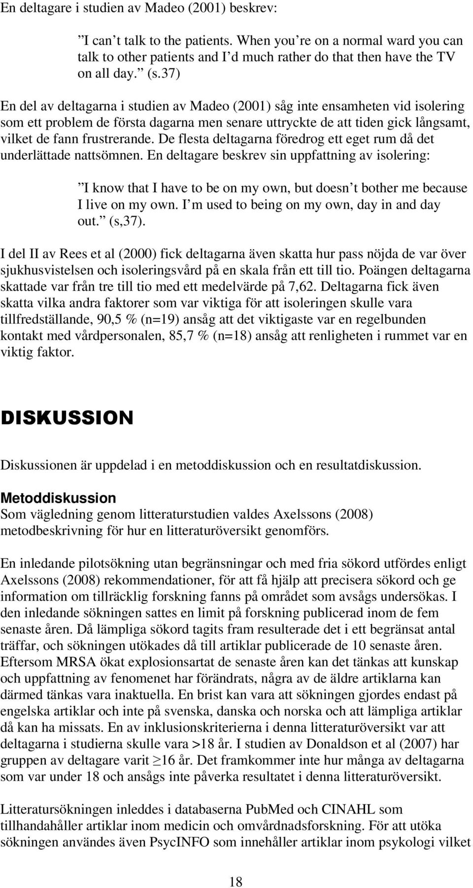 De flesta deltagarna föredrog ett eget rum då det underlättade nattsömnen.