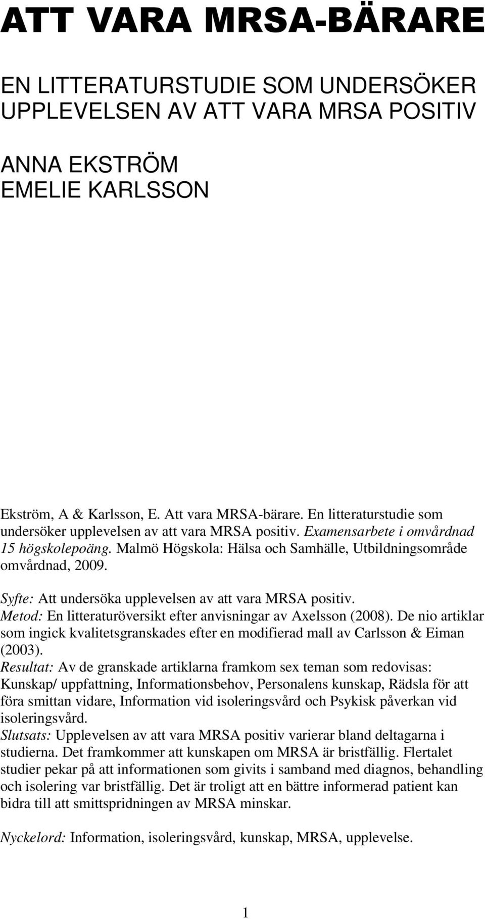 Syfte: Att undersöka upplevelsen av att vara MRSA positiv. Metod: En litteraturöversikt efter anvisningar av Axelsson (2008).