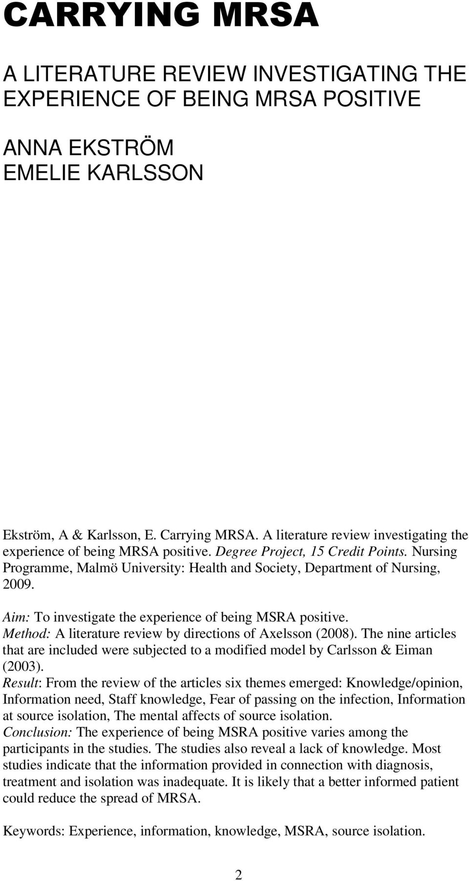 Aim: To investigate the experience of being MSRA positive. Method: A literature review by directions of Axelsson (2008).