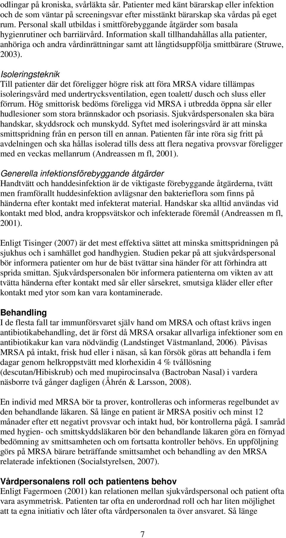 Information skall tillhandahållas alla patienter, anhöriga och andra vårdinrättningar samt att långtidsuppfölja smittbärare (Struwe, 2003).