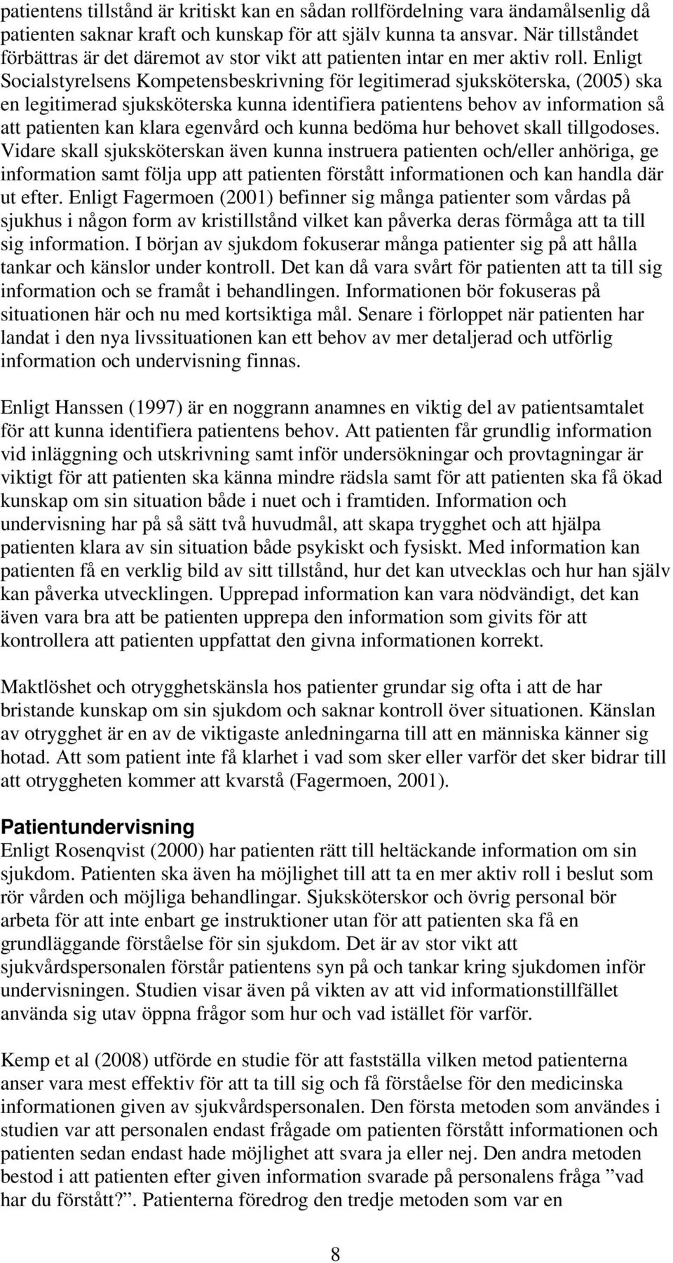 Enligt Socialstyrelsens Kompetensbeskrivning för legitimerad sjuksköterska, (2005) ska en legitimerad sjuksköterska kunna identifiera patientens behov av information så att patienten kan klara