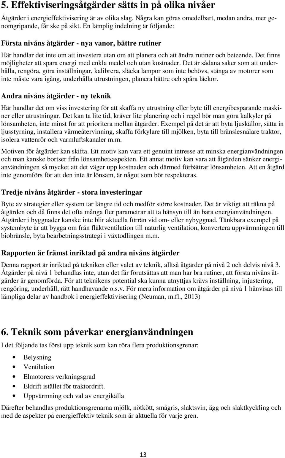 Det finns möjligheter att spara energi med enkla medel och utan kostnader.