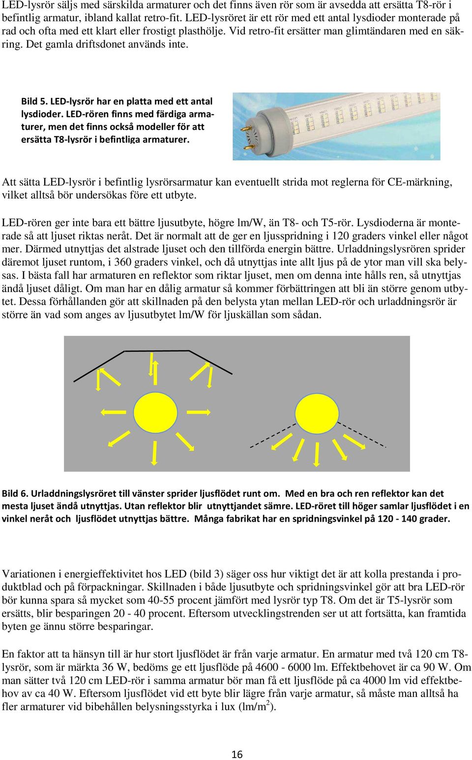 Det gamla driftsdonet används inte. Bild 5. LED-lysrör har en platta med ett antal lysdioder.