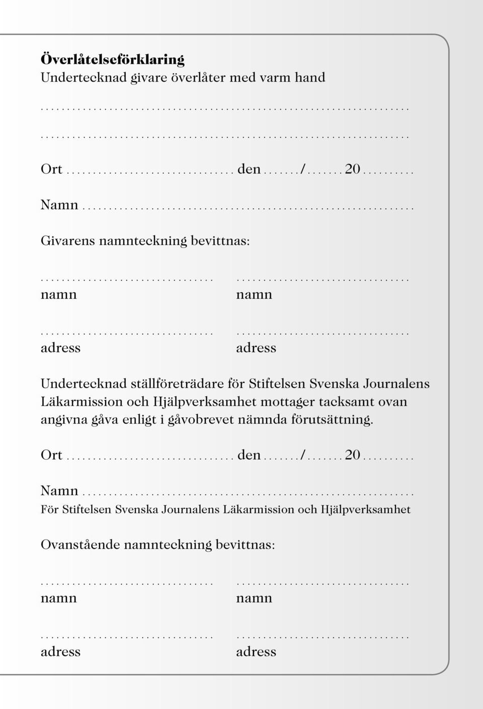 ................................................................. adress adress Undertecknad ställföreträdare för Stiftelsen Svenska Journalens Läkarmission och Hjälpverksamhet mottager tacksamt ovan angivna gåva enligt i gåvobrevet nämnda förutsättning.